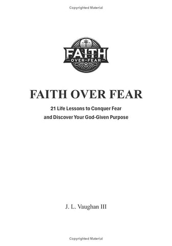 FAITH OVER FEAR: 21 Life Lessons to Conquer Fear and Discover Your God-Given Purpose