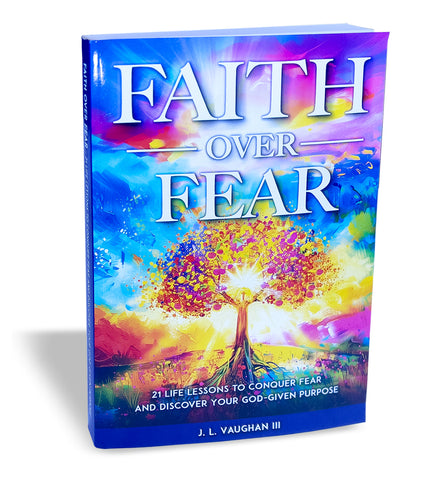 FAITH OVER FEAR: 21 Life Lessons to Conquer Fear  and Discover Your God-Given Purpose