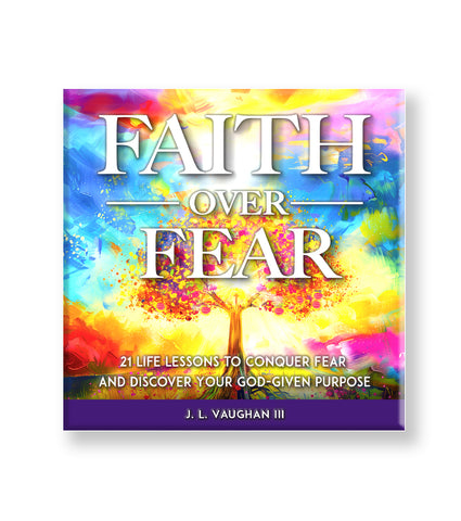 FAITH OVER FEAR: 21 Life Lessons to Conquer Fear  and Discover Your God-Given Purpose